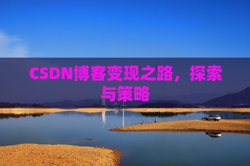 CSDN博客变现之路，探索与策略